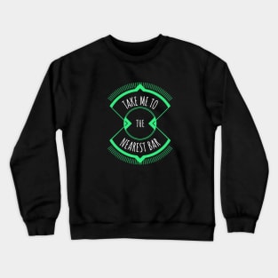 Take Me To The Nearest Bar Crewneck Sweatshirt